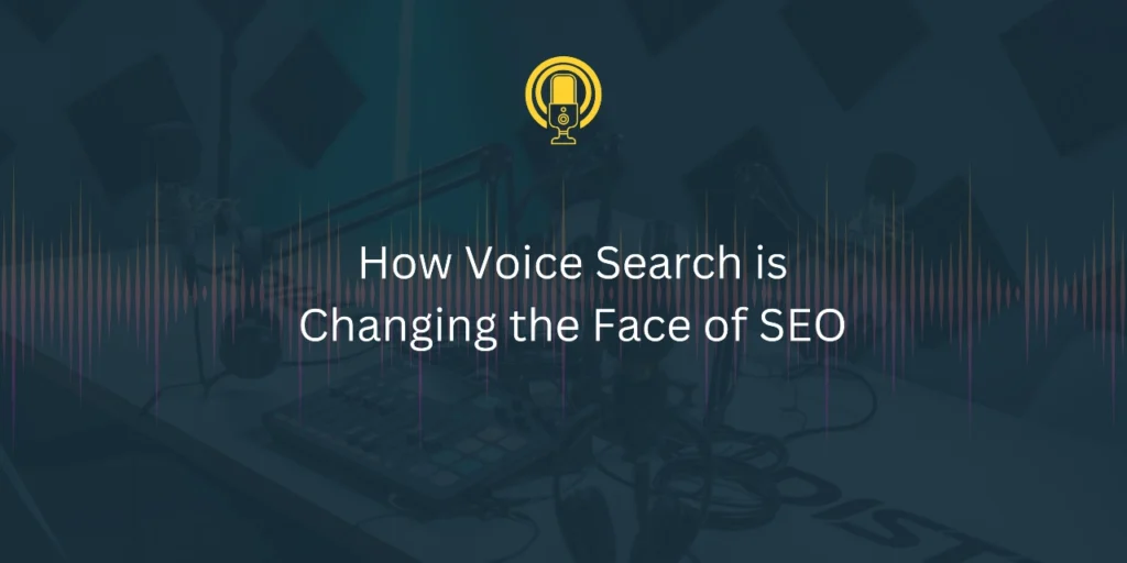 How Voice Search is Changing the Face of SEO